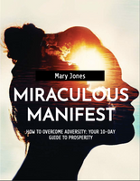 MIRACULOUS MANIFEST: HOW TO OVERCOME ADVERSITY. YOUR 10-DAY GUIDE TO PROSPERITY